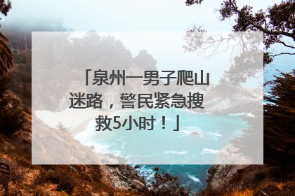 泉州一男子爬山迷路，警民紧急搜救5小时！