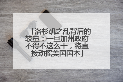 洛杉矶之乱背后的较量：一旦加州政府不得不这么干，将直接动摇美国国本