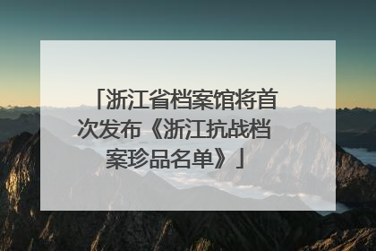 浙江省档案馆将首次发布《浙江抗战档案珍品名单》