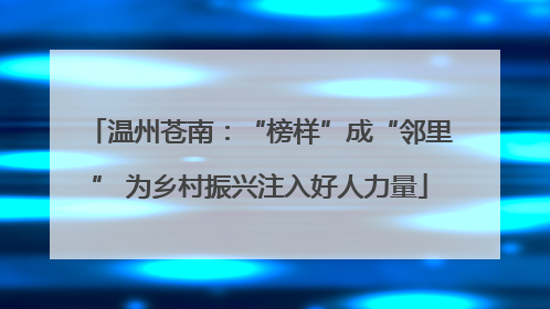 温州苍南：“榜样”成“邻里” 为乡村振兴注入好人力量