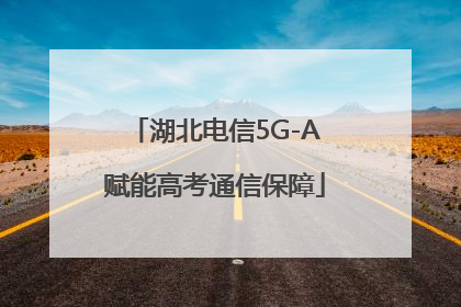 湖北电信5G-A赋能高考通信保障