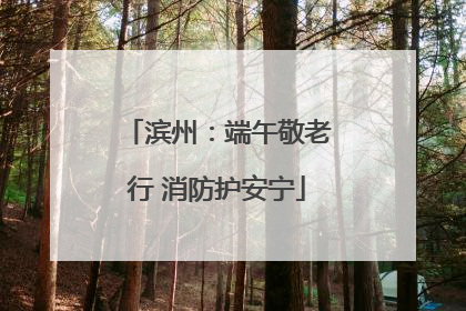 滨州：端午敬老行 消防护安宁