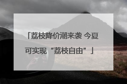 荔枝降价潮来袭 今夏可实现“荔枝自由”