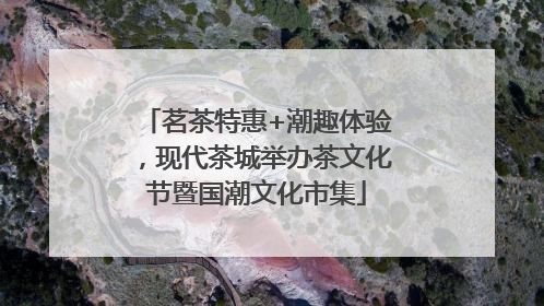 茗茶特惠+潮趣体验，现代茶城举办茶文化节暨国潮文化市集