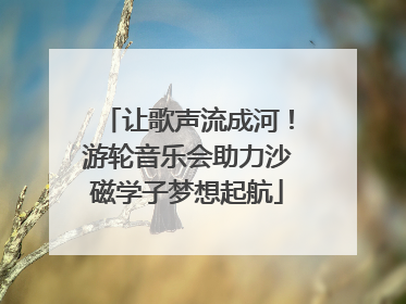 让歌声流成河！游轮音乐会助力沙磁学子梦想起航