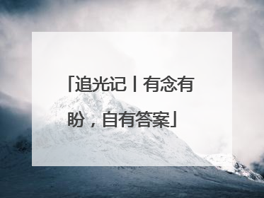 追光记丨有念有盼，自有答案