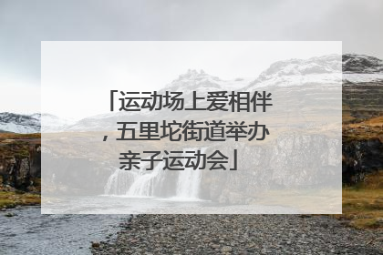 运动场上爱相伴，五里坨街道举办亲子运动会