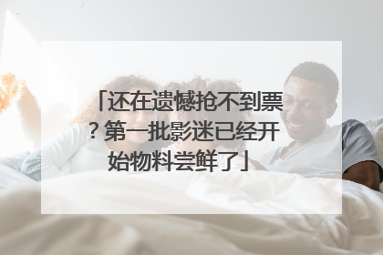 还在遗憾抢不到票？第一批影迷已经开始物料尝鲜了