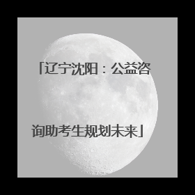 辽宁沈阳：公益咨询助考生规划未来