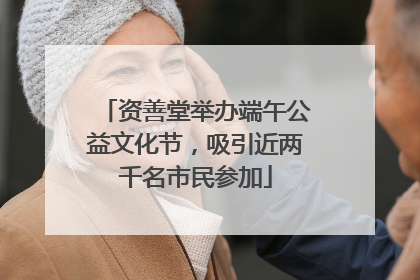 资善堂举办端午公益文化节，吸引近两千名市民参加