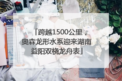 跨越1500公里，奥森龙形水系迎来湖南益阳双桡龙舟表