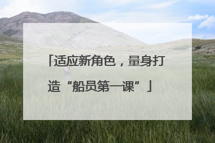 适应新角色，量身打造“船员第一课”