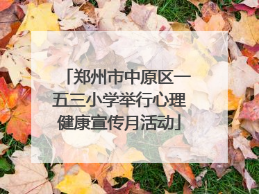 郑州市中原区一五三小学举行心理健康宣传月活动