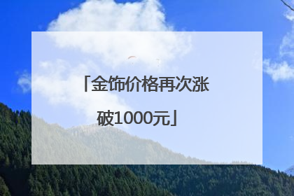 金饰价格再次涨破1000元