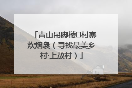 青山吊脚楼 村寨炊烟袅（寻找最美乡村·上敖村）