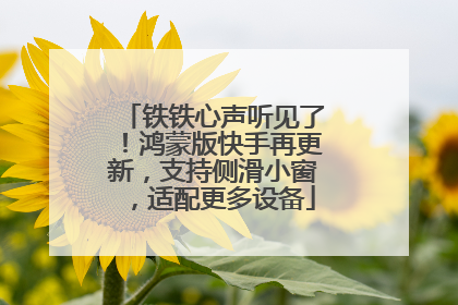 铁铁心声听见了！鸿蒙版快手再更新，支持侧滑小窗，适配更多设备
