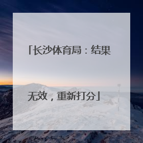 长沙体育局：结果无效，重新打分