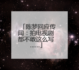 陈梦回应传闻：拍电视剧都不敢这么写……