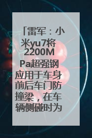 雷军：小米yu7将2200MPa超强钢应用于车身前后车门防撞梁，在车辆侧碰时为乘员舱提供保障