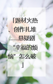 题材火热、创作扎堆……悬疑剧“幸福的烦恼”怎么破