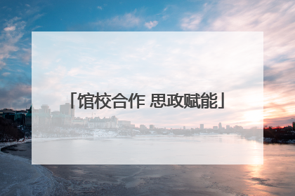馆校合作 思政赋能