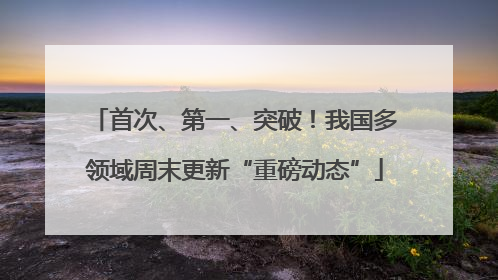 首次、第一、突破！我国多领域周末更新“重磅动态”