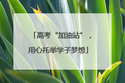高考“加油站”，用心托举学子梦想