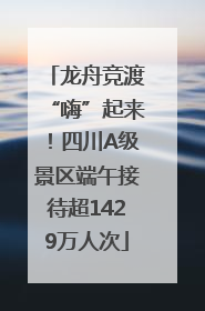 龙舟竞渡“嗨”起来！四川A级景区端午接待超1429万人次