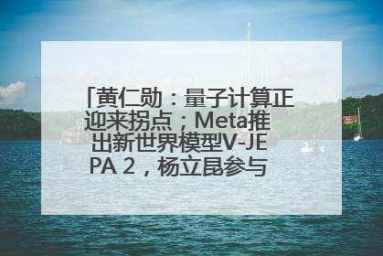 黄仁勋：量子计算正迎来拐点；Meta推出新世界模型V-JEPA 2，杨立昆参与开发丨全球科技早参