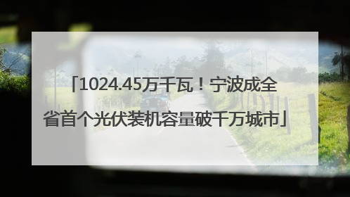1024.45万千瓦！宁波成全省首个光伏装机容量破千万城市