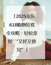 2025京东618购物狂欢全攻略：轻松拿捏 “又好又便宜”