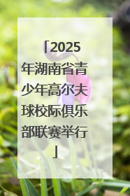 2025年湖南省青少年高尔夫球校际俱乐部联赛举行