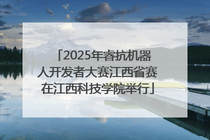 2025年睿抗机器人开发者大赛江西省赛在江西科技学院举行