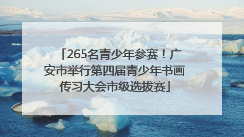 265名青少年参赛！广安市举行第四届青少年书画传习大会市级选拔赛