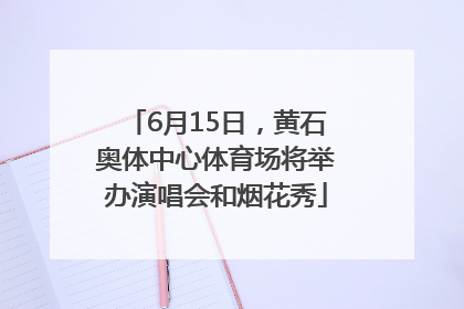 6月15日，黄石奥体中心体育场将举办演唱会和烟花秀