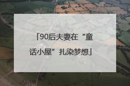 90后夫妻在“童话小屋”扎染梦想