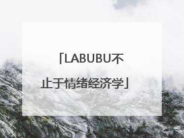 LABUBU不止于情绪经济学