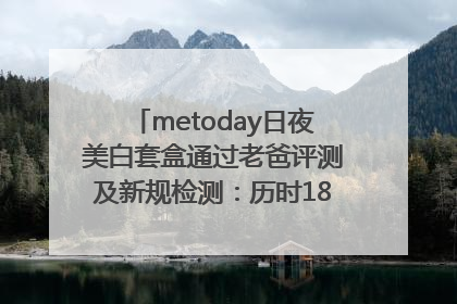 metoday日夜美白套盒通过老爸评测及新规检测：历时182天验证有效性
